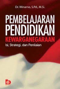 Pembelajaran pendidikan kewarganegaraan isi,strategi dan penilaian/Winarno