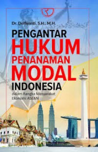 Pengantar hukum penanaman modal indonesia dalam rangka masyarakat ekonomi ASEAN/Delfiyanti