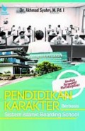 Pendidikan karakter berbasis sistem islamic boarding school/Akhmad Syahri