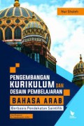 Pengembangan Kurikulum dan Desain Pembelajaran bahasa arab berbasis pendekatan saintifik/Nur Sholeh