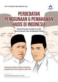Perdebatan penggunaan dan pemahaman hadis di indonesia/Rozian Karnedi