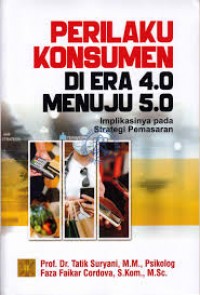 Perilaku konsumen di era 4.0 menuju 5.0/Tatik Suryani