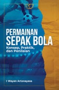 Permainan sepak bola konsep, praktik dan penilaian/I wayan Artanayasa