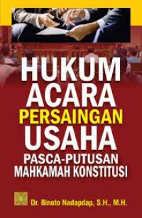 Hukum acara persaingan usaha pasca putusan mahkamah konstitusi/Binoto Nadapdap