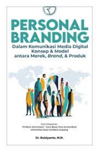 Personal branding dalam komunikasi media digital konsep & model antara merek, brand & produk/Rubiyanto
