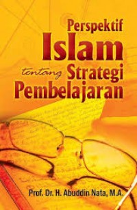 Perspektif Islam tentang Strategi Pembelajaran / Abuddin Nata