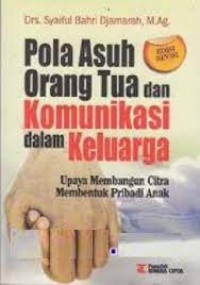 Pola asuh oranag tua dan komunikasi dalam keluarga; upaya membangun citra membentuk pribadi anak/Syaiful Bahri Djamarah