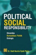 Political social responsibility dinamika komunikasi politik dialogis/Dedi Kurnia Syah Putra