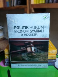 Politik Hukum Ekonomi Syariah di Indonesia/ Mohamad Nur Yasin