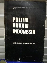 Politik Hukum Indonesia/Abdul Hakim G. Nusantara