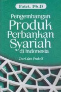 Pengembangan produk perbankan syariah di indonesia teori dan praktik/Faizi