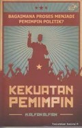Bagaimana proses menjadi pemimpin politik : kekuatan pemimpin/M. Alfan Alfian