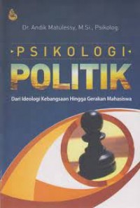 Psikologi politik : dari ideologi kebangsaan hingga gerakan mahasiswa/Andik Matulessy