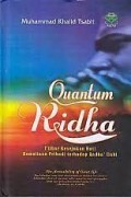 Quantum Ridha : I'tibar kesejukan hati kemulliaan pribadi terhadap qadha' ilahi/Muhammad Khalid Tsabit