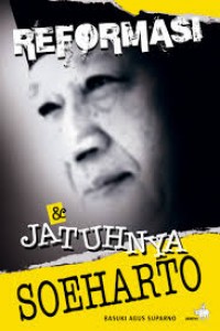Reformasi & jatuhnya soeharto/Basuki Agus Suparno