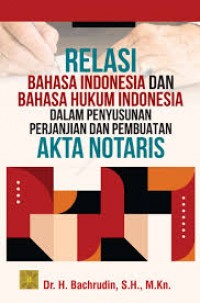 Relasi bahasa indonesia dan bahasa hukum indonesia dalam penyusunan perjanjian dan penmbuatan akta notaris/Bachrudin