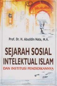 Sejarah sosial intelektual islam dan institusi pendidikannya/Abuddin Nata