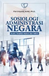 Sosiologi administrasi negara suatu analisa makro dan mikro/Fitri Eriyanti