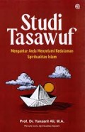 Studi Tasawuf; Mengantar Anda Menyelami Kedalaman Spiritualitas Islam /Yunasril Ali