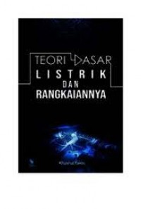Teori dasar listrik dan rangkaiannya edisi revisi/Khusnul Yakin