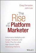 The Rise of the Platform Marketer: Performance Marketing with Google, Facebook and Twitte, Plus the Latest High-Growth Digital Advertising Platform