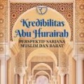 Kredibilitas Abu Hurairah Persfektif Sarjana Muslim dan Barat/Abdul Majid