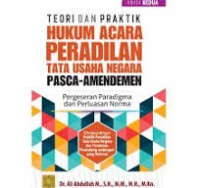 Teori dan praktik hukum acara peradilan tata usaha negara pasca - amendemen : pergeseran paradigma dan perluasan norma Ed. 2/Ali Abdullah
