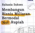 Rahasia Sukses Membangun Bisnis Miliaran Bermodal nol Rupiah/Alvin Paradiptya