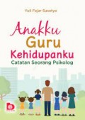 Anakku guru kehidupanku catatan seorang psikolog/Yuli Fajar Susetyo