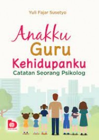 Image of Anakku guru kehidupanku catatan seorang psikolog/Yuli Fajar Susetyo