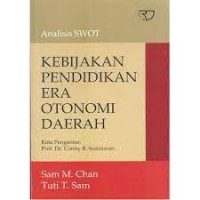 Analisis Swot Kebijakan Pendidikan Era Otonomi daerah/ Sam M. Chan