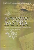 Antropologi sastra : peranan unsur unsur kebudayaan dalam proses kreatif/Nyoman Kutha Ratna