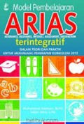 Model pembelajaran arias :assurance, relevance, interest, assessment, satisfaction terintegratif dalam teori dan praktik untuk menunjang penerapan kurikulum 2013/Muhammat Rahman