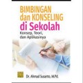 Bimbingan dan konseling di sekolah : konsep, teori dan aplikasinya/Ahmad Susanto