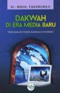 Dakwah di era media baru:teori dan aktivisme dakwah di internet /Moch. fakhruroji