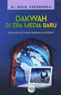 Dakwah di era media baru:teori dan aktivisme dakwah di internet /Moch. fakhruroji