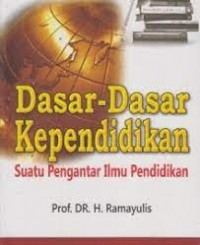 Dasar-Dasar Kependidikan : Suatu Pengantar Ilmu Pendidikan/Ramayulis