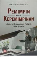 Pemimpin dan kepemimpinan dalam organisasi publik dan bisnis/suwatno