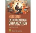 Building Entrepreneurial Organization : Membangun  Organisasi Perusahaan Yang Entrepreneurial/Denny Bernardus