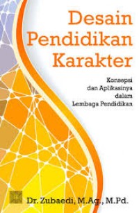Desain Pendidikan Karakter : Konsepsi dan Aplikasinya dalam Lembaga Pendidikan / Zubaedi