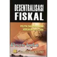 Desentralisasi Fiskal : Politik dan Perubahan Kebijakan 1974-2004 / Wahyudi Kumorotomo