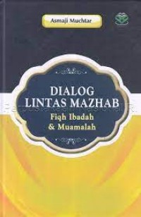 Dialog lintas mazhab : fiqh ibadah dan muamalah/Asmaji Muchtar