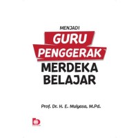 Menjadi guru penggerak merdeka belajar/E. mulyasa