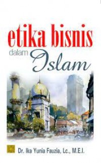 Etika Bisnis dalam Islam/ Ika Yunia Fauzia