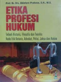 Etika profesi hukum:Telaah historis, filosofis dan teoritis kode etik notaris,advokat,polisi,jaksa dan hakim/Abintoro prakoso