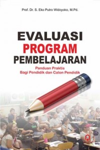 Evaluasi Program Pembelajaran :panduan praktis bagi pendidik dan calon pendidik / S. Eko Putro Widoyoko