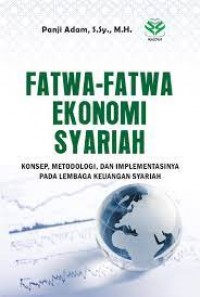 Fatwa-fatwa Ekonomi Syari'ah: Konsep, Metodologi dan Implementasinya pada Lembaga Keuangan Syari'ah/ Panji Adam