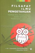 Filsafat Ilmu Pengetahuan: Hakikat Ilmu pengetahuan, kritik terhadap visi positivisme logis serta implikasinya/ M. T. Soerjanto Poespowardojo
