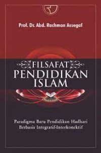 Filsafat pendidikan islam : paradigma baru pendidikan hadhari berbasis integratif interkonektif/Abd. Rachman Assegaf