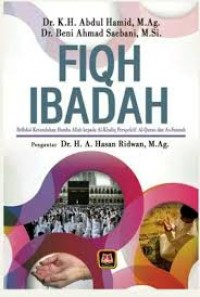 Fiqh Ibadah : Refleksi ketundukan hamba Allah kepada Al-Khaliq Perspektif Al-Quran dan As-Sunnah/ Abdul Hamid
